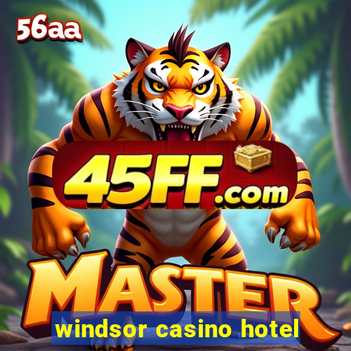 windsor casino hotel
